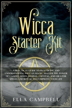 Paperback Wicca Starter Kit: A Practical Guide to Practicing and Understanding Wiccan Magic. Master the Power of Candle, Moon, Herbal, Crystal, and Book