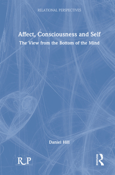 Hardcover Affect, Consciousness and Self: The View from the Bottom of the Mind Book