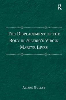 The Displacement of the Body in �lfric's Virgin Martyr Lives