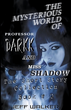 Paperback The Mysterious World Of Professor Darkk And Miss Shadow: The Short Story Collection Of Book #0 Book