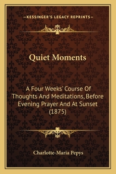 Paperback Quiet Moments: A Four Weeks' Course Of Thoughts And Meditations, Before Evening Prayer And At Sunset (1875) Book