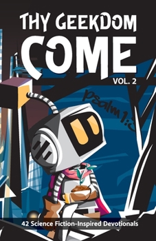 Thy Geekdom Come (Vol. 2): 42 Science Fiction-Inspired Devotionals