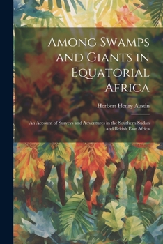 Paperback Among Swamps and Giants in Equatorial Africa: An Account of Surveys and Adventures in the Southern Sudan and British East Africa Book