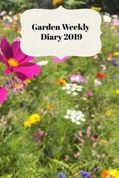 Garden Weekly Diary 2019 : With Weekly Scheduling and Monthly Gardening Planning from January 2019 - December 2019 with Wild Flowers Cottage Garden Cover