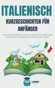ITALIENISCHE Kurzgeschichten für Anfänger: 20 fesselnde Kurzgeschichten, um Italienisch zu lernen, Ihren Wortschatz zu verbessern und dabei Spaß zu ... Buch) (LINGO FACILE (DE)) (German Edition)