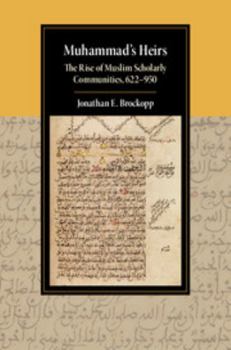 Muhammad's Heirs: The Rise of Muslim Scholarly Communities, 622-950 - Book  of the Cambridge Studies in Islamic Civilization