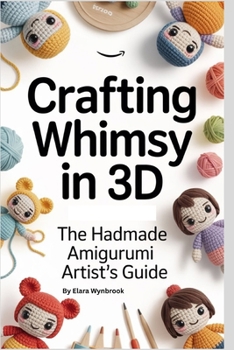 Paperback Crafting Whimsy in 3D: The Handmade Amigurumi Artist's Guide Book