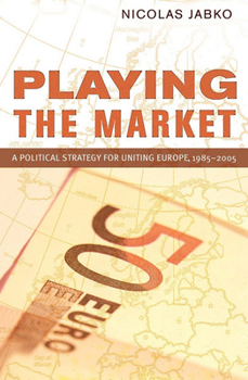 Paperback Playing the Market: A Political Strategy for Uniting Europe, 1985-2005 Book