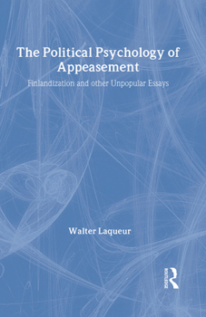 The Political Psychology of Appeasement: Finlandization and Other Unpopular Essays