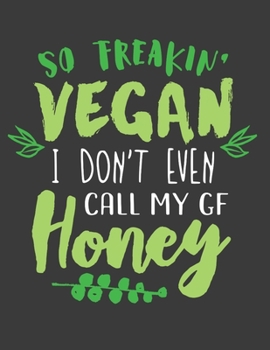 Paperback So Freakin' Vegan I Don't Even Call My Girlfriend Honey: Composition Notebook Recipes Journal Diary - Vegan Veganism Green Animal Friendly Quotes - Gi Book
