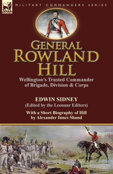 Paperback General Rowland Hill: Wellington's Trusted Commander of Brigade, Division & Corps by Edwin Sidney edited by the Leonaur Editors With a Short Book