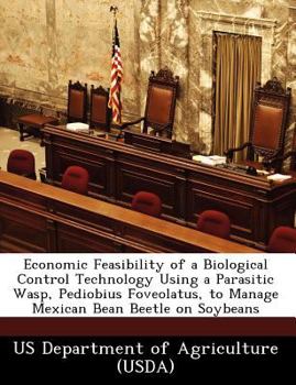 Paperback Economic Feasibility of a Biological Control Technology Using a Parasitic Wasp, Pediobius Foveolatus, to Manage Mexican Bean Beetle on Soybeans Book