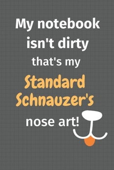 My notebook isn't dirty that's my Standard Schnauzer's nose art: For Standard Schnauzer Dog Fans