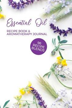 Paperback Essential Oil Recipe Book & Aromatherapy Journal 96 Recipe Blends: Blank Diffuser Recipe Organizer Oil Rating Book Aromatherapy Guide Essential Oil No Book