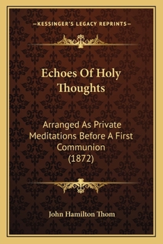 Echoes Of Holy Thoughts: Arranged As Private Meditations Before A First Communion
