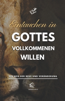 Eintauchen in Gottes Vollkommenen Willen: Ein Weg der Reue und Veränderung