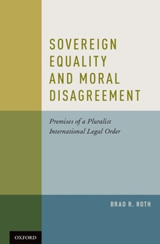 Hardcover Sovereign Equality and Moral Disagreement: Premises of a Pluralist International Legal Order Book