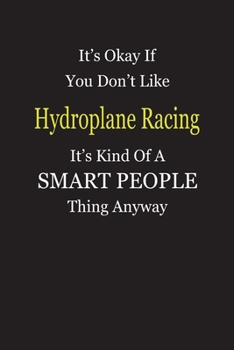 It's Okay If You Don't Like Hydroplane Racing It's Kind Of A Smart People Thing Anyway: Blank Lined Notebook Journal Gift Idea