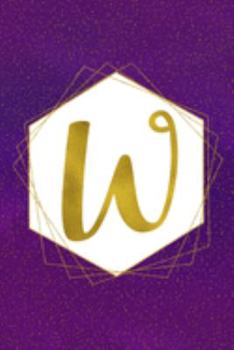 W: Letter W Initial Monogram Notebook - Pretty Purple & Gold Galaxy Stardust Glitter Geometric Monogrammed Blank Lined Note Book, Writing Pad, Journal ... Women - 120 College Ruled Pages - Size 6x9