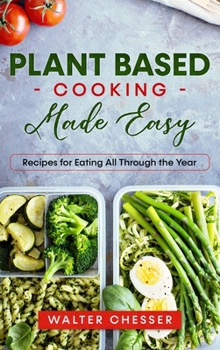 Hardcover Plant Based Cooking Made Easy: Recipes for Eating All Through the Year Book