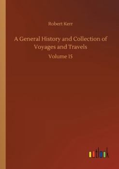 Paperback A General History and Collection of Voyages and Travels: Volume 15 Book