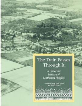 Paperback The Train Passes Through It - A Collective History of Linthicum Heights - Softcover Edition Book