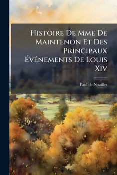 Histoire De Mme De Maintenon Et Des Principaux Événements De Louis Xiv