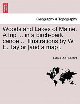 Paperback Woods and Lakes of Maine. a Trip ... in a Birch-Bark Canoe ... Illustrations by W. E. Taylor [And a Map]. Book