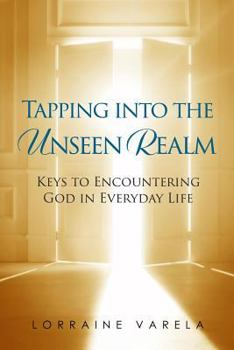 Paperback Tapping into the Unseen Realm: Keys to Encountering God in Everyday Life Book