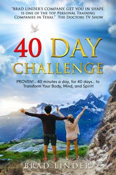 Paperback 40 Day Challenge: PROVEN!... 40 minutes a day, for 40 days... to Completely Change Your Body, Mind, and Spirit! Book