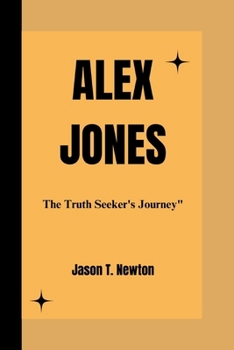 ALEX JONES: The Truth Seeker's Journey"