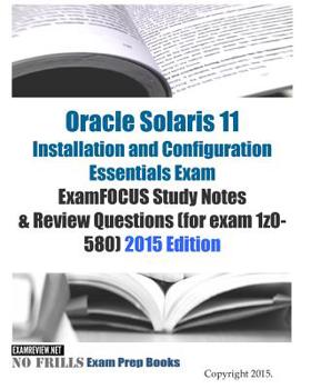 Paperback Oracle Solaris 11 Installation and Configuration Essentials Exam ExamFOCUS Study Notes & Review Questions (for exam 1z0-580): 2015 Edition Book