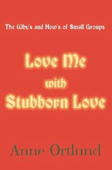 Paperback Love Me with Stubborn Love: The Why's and How's of Small Groups Book