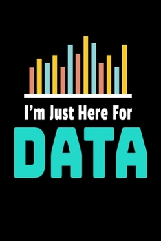 I'm Just Here For Data: Blank Lined Journal Gift For Computer Data Science Related People.