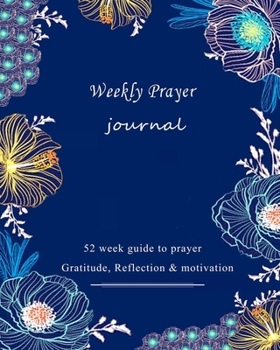 Paperback prayer journal: weekly prayer journal: 52 Week Guide to prayer, Gratitude, Reflection & motivation Book