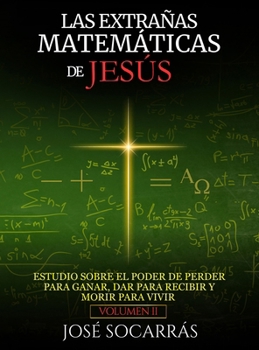 Hardcover Las Extrañas Matemáticas de Jesús: Estudio sobre el poder de Perder para Ganar, Dar para Recibir y Morir para Vivir! Vol. II [Spanish] Book