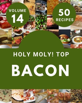 Paperback Holy Moly! Top 50 Bacon Recipes Volume 14: Everything You Need in One Bacon Cookbook! Book