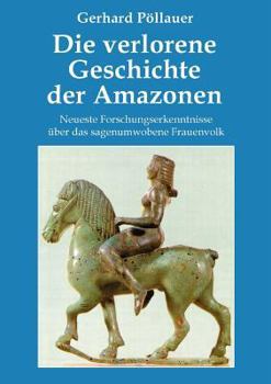 Paperback Die verlorene Geschichte der Amazonen: Neueste Forschungserkenntnisse über das sagenumwobene Frauenvolk [German] Book