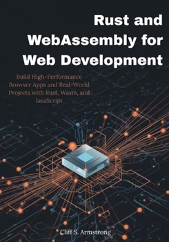 Paperback Rust and WebAssembly for Web Development: Build High-Performance Browser Apps and Real-World Projects with Rust, Wasm, and JavaScript Book