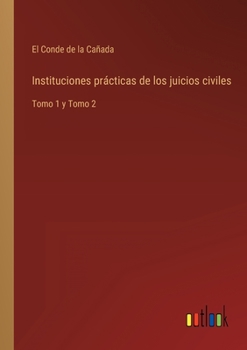 Paperback Instituciones prácticas de los juicios civiles: Tomo 1 y Tomo 2 [Spanish] Book