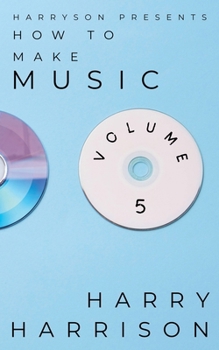 Paperback Harryson Presents How to Make Music: Volume 5: A Complete Walkthrough for Writing and Producing Music Book