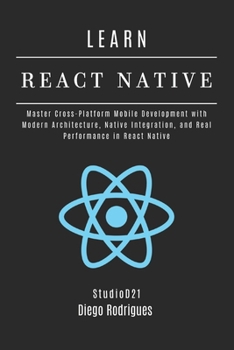 LEARN REACT NATIVE 2025 Edition: Master Cross-Platform Mobile Development with Modern Architecture, Native Integration, and Real Performance in React Native (Web, Mobile & API Development USA)
