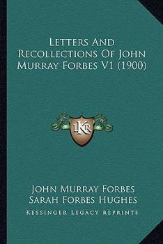 Letters and Recollections of John Murray Forbes, Volume 1