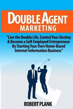 Paperback Double Agent Marketing: Live the Double Life, Control Your Destiny and Become a Self-Employed Entrepreneur By Starting Your Own Home-Based Int Book