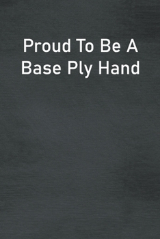 Paperback Proud To Be A Base Ply Hand: Lined Notebook For Men, Women And Co Workers Book