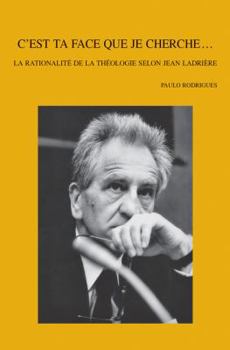 Paperback C'Est Ta Face Que Je Cherche...: La Rationalite de la Theologie Selon Jean Ladriere [French] Book