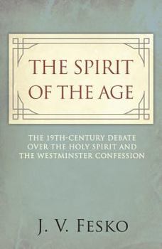 Paperback The Spirit of the Age: The 19th Century Debate Over the Holy Spirit and the Westminster Confession Book