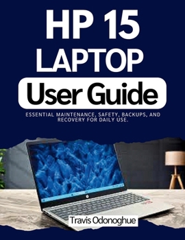 HP 15 LAPTOP USER GUIDE: Essential maintenance, safety, backups, and recovery for daily use.