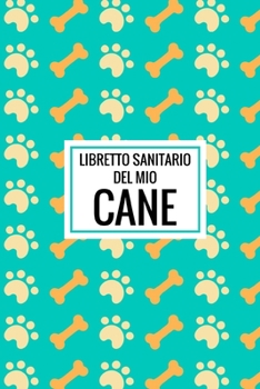 Libretto Sanitario Del Mio Cane: Libretto sanitario cane, Dimensioni perfette da trasportare 15x23 cm, 74 Pagine