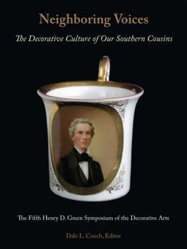 Neighboring Voices: The Decorative Culture of Our Southern Cousins: The Fifth Henry D. Green Symposium of the Decorative Arts: Georgia Museum of Art, Athens, Georgia, January 29 and 30, 2010